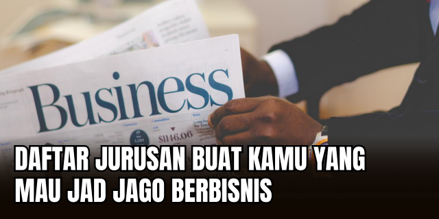 Mau Jadi Pebisnis Hebat? Ini Jurusan yang Bisa Jadi Pondasi Kuat Bisnismu